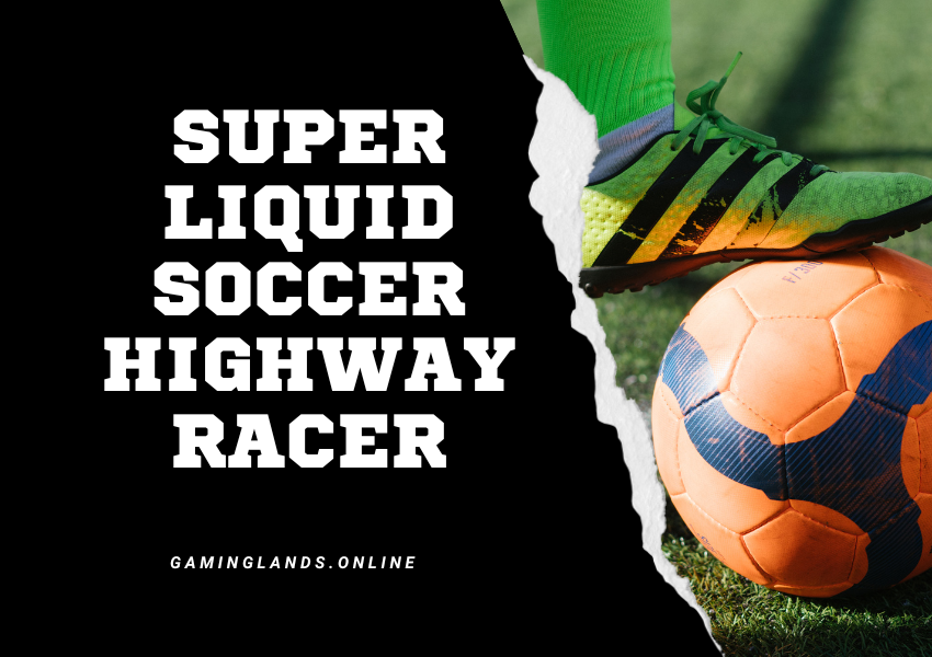 Super Liquid Soccer Highway Racer: The Wild Ride That Redefines Gaming